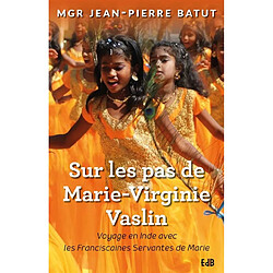 Sur les pas de Marie-Virginie Vaslin : voyage en Inde avec les Franciscaines servantes de Marie