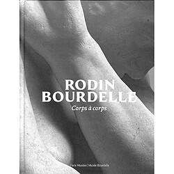 Rodin-Bourdelle : corps à corps