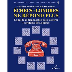 Echecs : Londres ne répond plus : le guide indispensable pour contrer le système de Londres