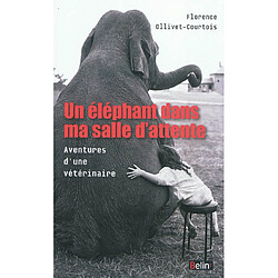 Un éléphant dans ma salle d'attente : aventures d'une vétérinaire