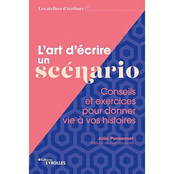 L'art d'écrire un scénario : conseils et exercices pour donner vie à vos histoires