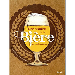 Une histoire de la bière en bande dessinée : la boisson la plus consommée au monde depuis 7.000 ans avant J.-C. jusqu'à la révolution de la brasserie artisanale actuelle