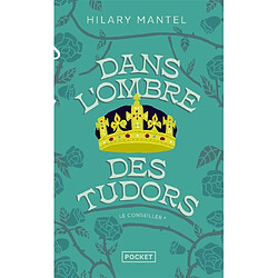 Le Conseiller. Vol. 1. Dans l'ombre des Tudors