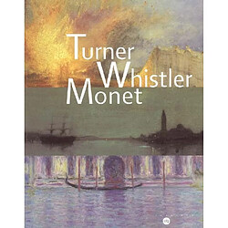 Turner, Whistler, Monet : exposition, Paris, Galeries nationales du Grand Palais, 11 oct. 2004-17 janv. 2005