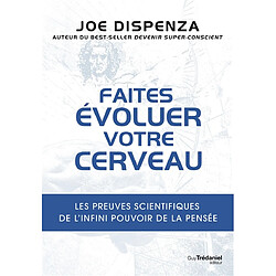 Faites évoluer votre cerveau : les preuves scientifiques de l'infini pouvoir de la pensée