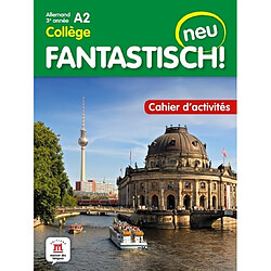 Fantastisch! Neu : allemand 3e année collège, A2 : cahier d'activités