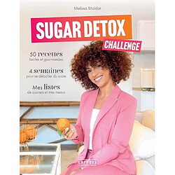 Sugar detox challenge : 50 recettes faciles et gourmandes, 4 semaines pour se détacher du sucre, mes listes de courses et mes menus