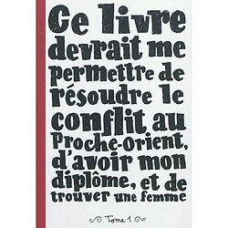 Ce livre devrait me permettre de résoudre le conflit au Proche-Orient, d'avoir mon diplôme, et de trouver une femme. Vol. 1 - Occasion