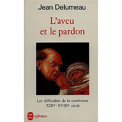 L'Aveu et le pardon : les difficultés de la confession, XIIIe-XVIIIe siècle