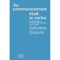 Au commencement était le verbe : sur la littérature de Suisse francophone du XXe siècle - Occasion