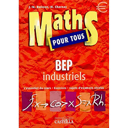 Maths pour tous, BEP industriels : l'essentiel du cours, exercices, sujets d'examens résolus