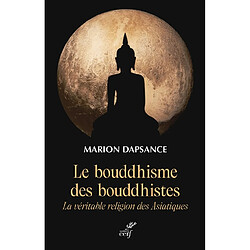 Le bouddhisme des bouddhistes : la véritable religion des Asiatiques