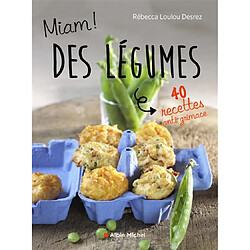 Miam ! Des légumes ! : 40 recettes anti-grimace