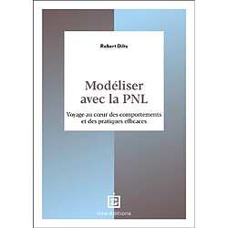 Modéliser avec la PNL : voyage au coeur des comportements et des pratiques efficaces