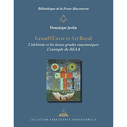 Grand oeuvre et art royal : l'alchimie et les hauts grades maçonniques : l'exemple du REAA