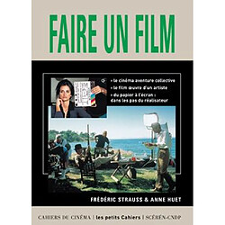 Faire un film : le cinéma aventure collective, le cinéma oeuvre d'un artiste, du papier à l'écran, dans les pas du réalisateur