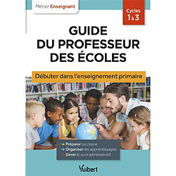 Guide du professeur des écoles : débuter dans l'enseignement primaire : cycles 1 à 3 - Occasion