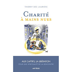 Charité à mains nues : Aux captifs, la libération : pour une spiritualité de la rencontre - Occasion