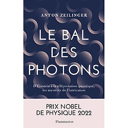 Le bal des photons : d'Einstein à la téléportation quantique, les mystères de l'intrication