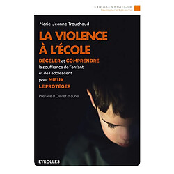 La violence à l'école : déceler et comprendre la souffrance de l'enfant et de l'adolescent pour mieux le protéger