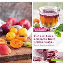 Mes confitures, compotes, fruits séchés, sirops... : plus de fruits, moins de sucre !