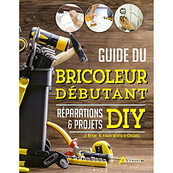 Guide du bricoleur débutant : réparations & projets DIY