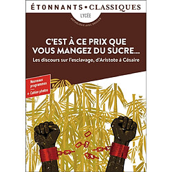 C'est à ce prix que vous mangez du sucre... : les discours sur l'esclavage d'Aristote à Césaire : anthologie - Occasion