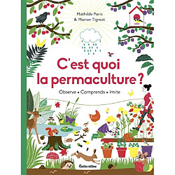 C'est quoi la permaculture ? : observe, comprends, imite