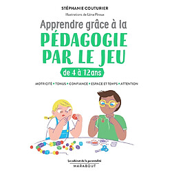 Apprendre grâce à la pédagogie par le jeu : de 4 à 12 ans : motricité, tonus, confiance, espace et temps, attention