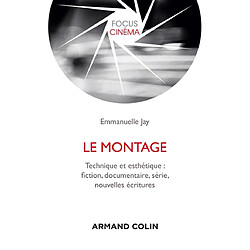 Le montage : technique et esthétique : fiction, documentaire, série, nouvelles écritures - Occasion