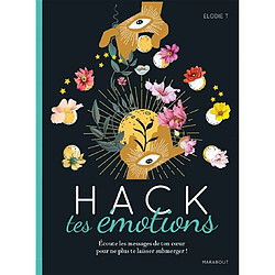 Hack tes émotions : écoute les messages de ton coeur pour ne plus te laisser submerger !