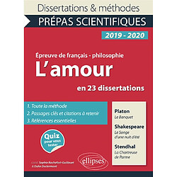 L'amour en 23 dissertations : Platon, Le banquet ; Shakespeare, Le songe d'une nuit d'été ; Stendhal, La chartreuse de Parme : épreuve de français-philosophie, prépas scientifiques 2019-2020 - Occasion