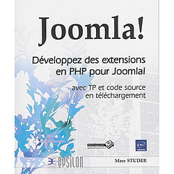 Joomla ! : développez des extensions en PHP pour Joomla ! : avec TP et code source en téléchargement