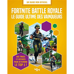 Fortnite battle royale : le guide ultime des vainqueurs : des trucs et astuces pour atteindre le top 1 !