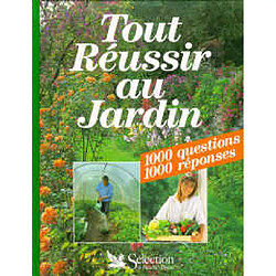 Tout réussir au jardin : 1000 questions, 1000 réponses