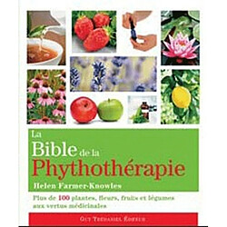 La bible de la phytothérapie : plus de 100 plantes, fleurs, fruits et légumes aux vertus médicinales - Occasion