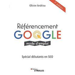 Référencement Google : mode d'emploi : spécial débutants en SEO