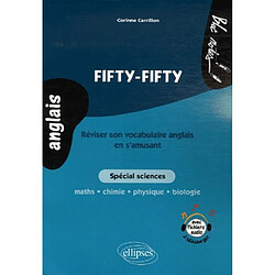 Fifty fifty : réviser son vocabulaire anglais en s'amusant : spécial sciences : maths, chimie, physique, biologie