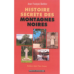 Histoire secrète des montagnes Noires : retour sur 3.000 ans : histoire, aventures, légendes en Centre-Bretagne