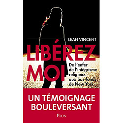 Libérez-moi : de l'enfer de l'intégrisme religieux aux bas-fonds de New York - Occasion