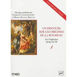 Un discours sur les origines de J.-J. Rousseau : Les confessions, livres I à VI