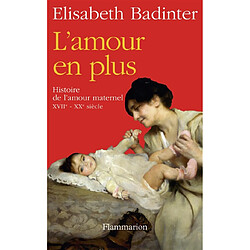 L'amour en plus : histoire de l'amour maternel, XVIIe-XXe siècle