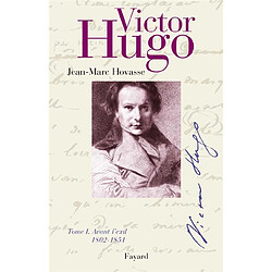 Victor Hugo. Vol. 1. Avant l'exil : 1802-1851