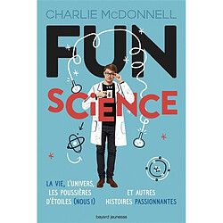 Fun science : la vie, l'Univers, les poussières d'étoiles (nous !) et autres histoires passionnantes