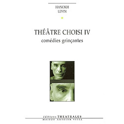 Théâtre choisi. Vol. 4. Comédies grinçantes