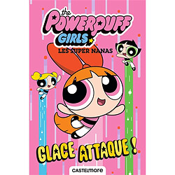 The Powerpuff girls. Glace attaque !. Les super nanas. Glace attaque !