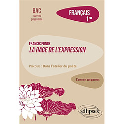 Francis Ponge, La rage de l'expression : parcours dans l'atelier du poète : français 1re, bac nouveau programme