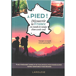 A pied ! : découvrir la France en balade le temps d'un week-end : voyagez en mode écoresponsable !