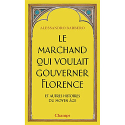 Le marchand qui voulait gouverner Florence : et autres histoires du Moyen Age