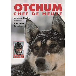 Otchum, chef de meute : l'extraordinaire aventure d'un chien de traîneau